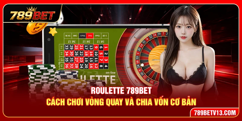 Roulette 789BET – Cách Chơi Vòng Quay Và Chia Vốn Cơ Bản 3 Roulette 789BET – Cách Chơi Vòng Quay Và Chia Vốn Cơ Bản
