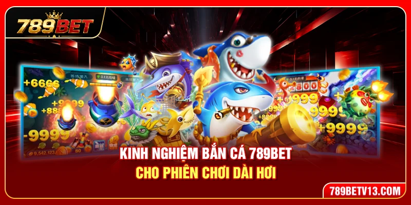 Kinh Nghiệm Bắn Cá 789BET Cho Phiên Chơi Dài Hơi 1 Kinh Nghiệm Bắn Cá 789BET Cho Phiên Chơi Dài Hơi