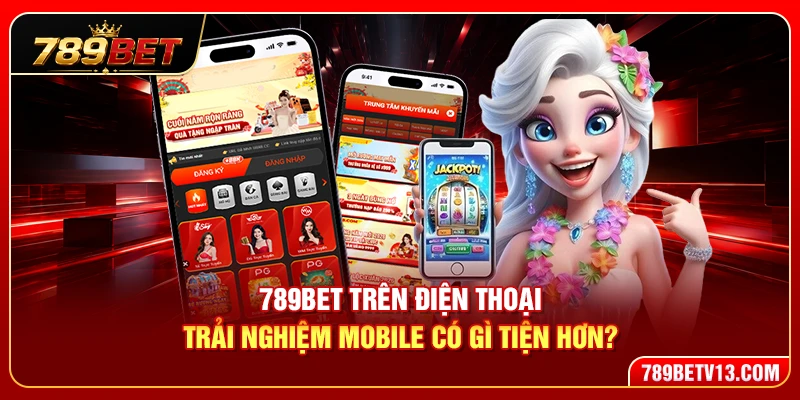 789BET Trên Điện Thoại – Trải Nghiệm Mobile Có Gì Tiện Hơn? 1 789BET Trên Điện Thoại – Trải Nghiệm Mobile Có Gì Tiện Hơn?