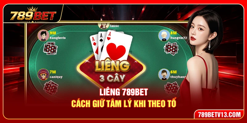 Liêng 789BET – Cách Giữ Tâm Lý Khi Theo Tố