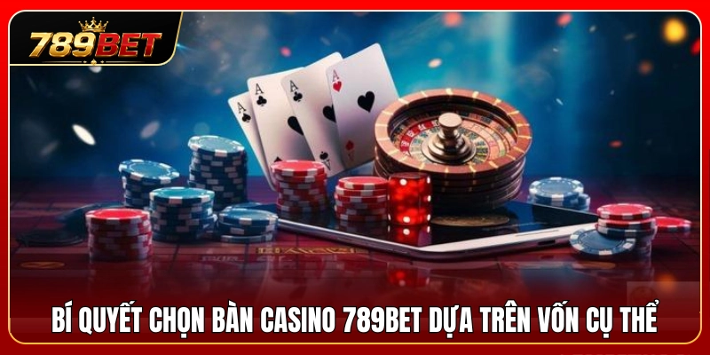 Mẹo chọn bàn casino 789BET căn cứ theo ngân sách sẵn có 