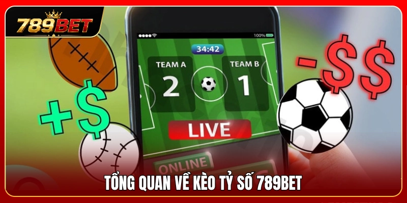 Giới thiệu tổng quan hình thức kèo tỷ số 789BET 
