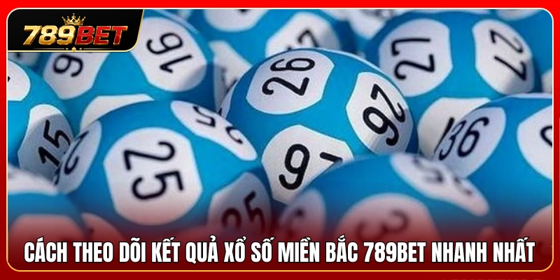 Bí quyết tra cứu kết quả xổ số miền Bắc 789BET tức thì 